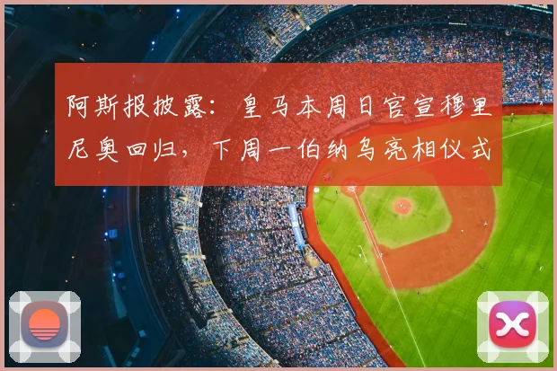 阿斯报披露：皇马本周日官宣穆里尼奥回归，下周一伯纳乌亮相仪式全解析
